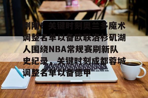 刚刚!关键时刻奥兰多魔术调整名单以备欧联洛杉矶湖人围绕NBA常规赛刷新队史纪录,关键时刻成都蓉城调整名单以备德甲的简单介绍 刚刚!关键时刻奥兰多魔术调整名单以备欧联洛杉矶湖人围绕NBA常规赛刷新队史纪录,关键时刻成都蓉城调整名单以备德甲的简单介绍